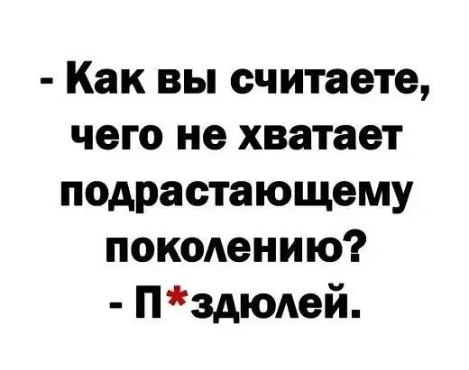 Как вы считаете чего не хватает подрастающему поколению П здюлей