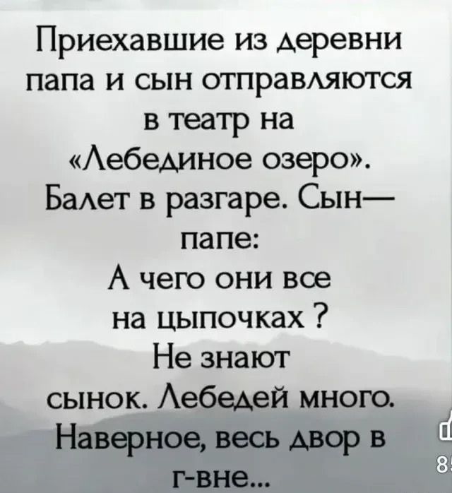 Приехавшие из деревни папа и сын отправляются в театр на Лебединое озеро Балет в разгаре Сын папе А чего они все на цыпочках Не знают сынок Лебедей много Наверное весь двор в г вне