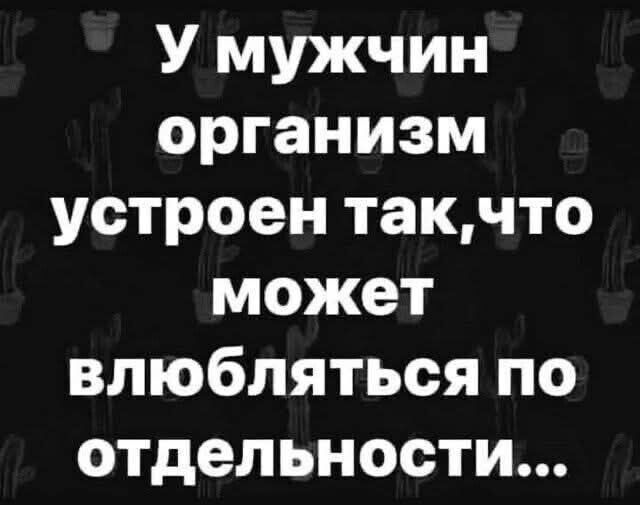 У мужчин организм устроен такчто может влюбляться по отдельности