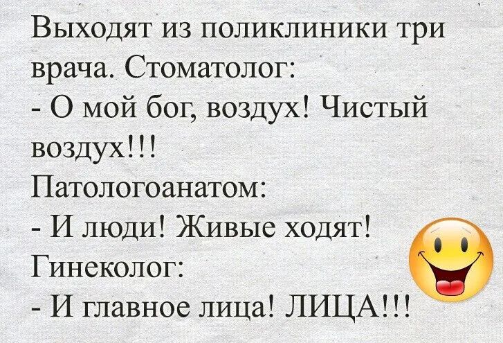 Выходят из поликлиники три врача Стоматолог О мой бог воздух Чистый воздух Патологоанатом И люди Живые ходят Гинеколог И главное лица ЛИЦА