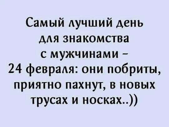 Самый лучший день для знакомства с мужчинами 24 февраля они побриты приятно пахнут в новых трусах и носках