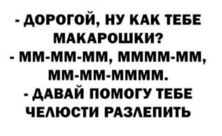 ДОРОГОЙ НУ КАК ТЕБЕ МАКАРОШКИ ММ ММ ММ ММММ ММ мм Мм МмМм ДАВАЙ ПОМОГУ ТЕБЕ ЧЕЛЮСТИ РАЗЛЕПИТЬ