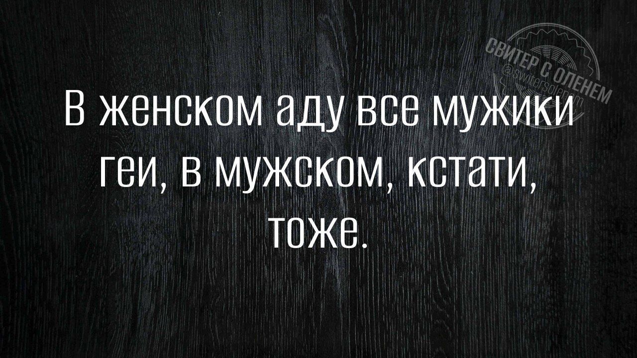 В женском аду все мужики геи в мужском кстати тоже