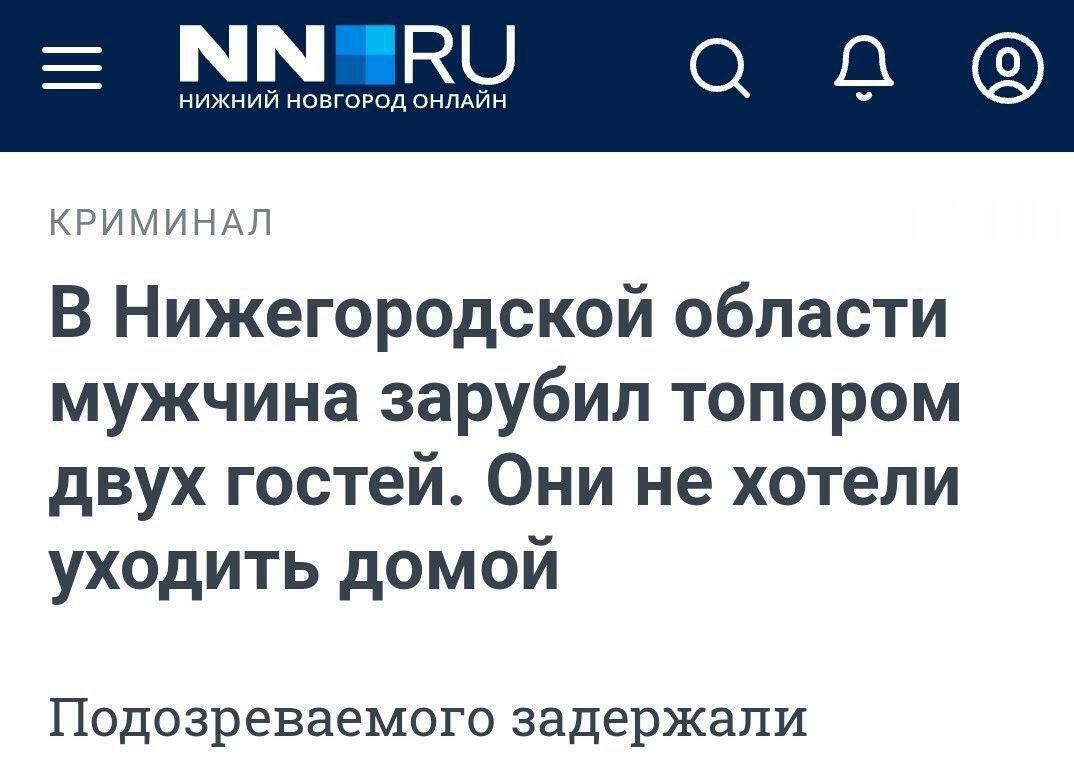 КРИМ В Нижегородской области мужчина зарубил топором двух гостей Они не хотели уходить домой Подозреваемого задержали