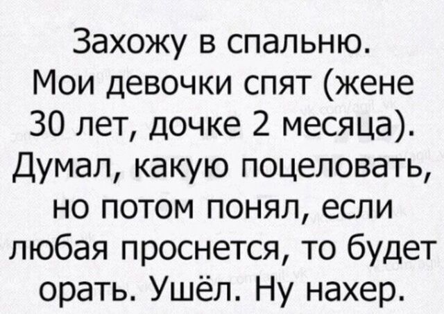 Захожу в спальню Мои девочки спят жене 30 лет дочке 2 месяца Думал какую поцеловать но потом понял если любая проснется то будет орать Ушёл Ну нахер