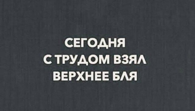 СЕГОДНЯ С ТРУДОМ ВЗЯЛ ВЕРХНЕЕ БЛЯ