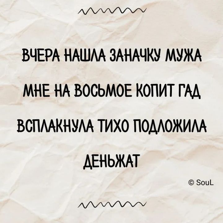 ВЧЕРА НАШАЛА ЗАНАЧКУ МУЖА МНЕ НА ВОСЬМОЕ КОПИТ ГАД ВСПЛАКНУЛА ТИХО ПОДЛОЖИЛА ДЕНЬЖАТ