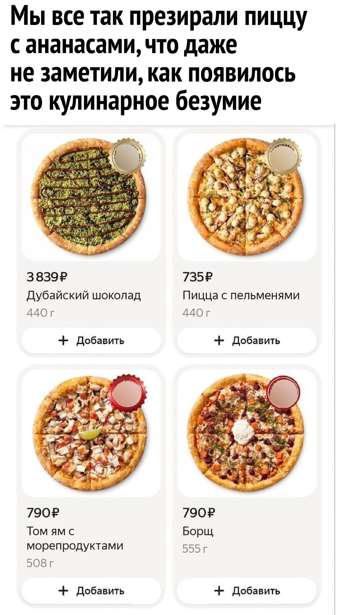 Мы все так презирали пиццу с ананасами, что даже не заметили, как появилось это кулинарное безумие

3 839₽ Дубайский шоколад 440 г
735₽ Пицца с пельменями 440 г
790₽ Том ям с морепродуктами
790₽ Борщ 555 г