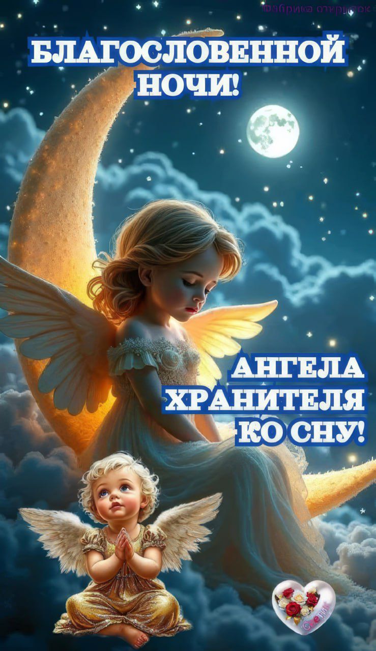 БЛАГОСЛОВЕННОЙ НОЧИ! АНГЕЛА ХРАНИТЕЛЯ КО СНУ!