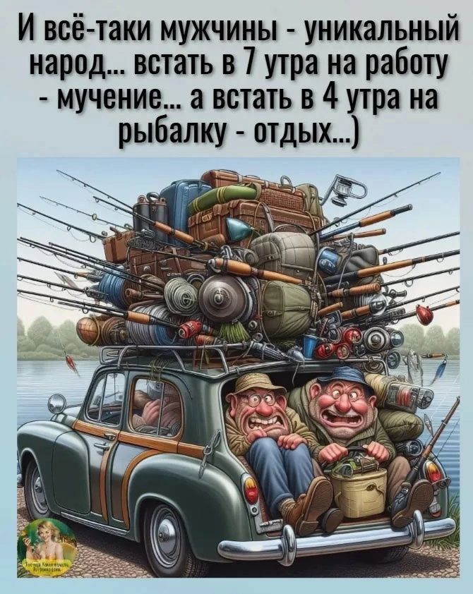 И всё-таки мужчины - уникальный народ... встать в 7 утра на работу - мучение... а встать в 4 утра на рыбалку - отдых...)
