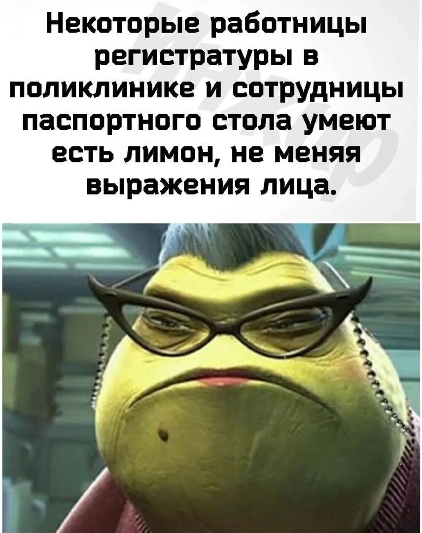 Некоторые работники регистратуры в поликлинике и сотрудникиPassportного стола умеют есть лимон, не меняя выражения лица.