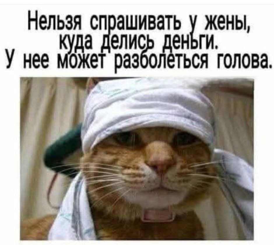Нельзя спрашивать у жены, куда делись деньги. У нее может разболеться голова.