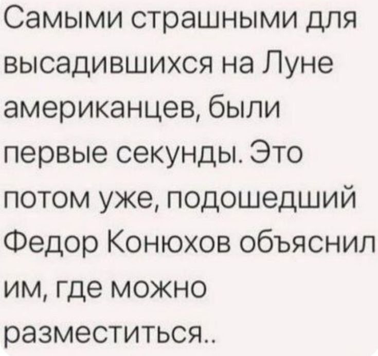Самыми страшными для высадившихся на Луне американцев, были первые секунды. Это потом уже, подošедший Федор Конюхов объяснил им, где можно разместиться..