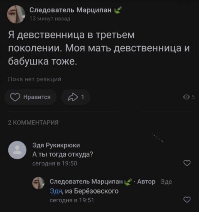Я девственница в третьем поколении. Моя мать девственница и бабушка тоже.

А ты тогда откуда?

Эда, из Берёзовского