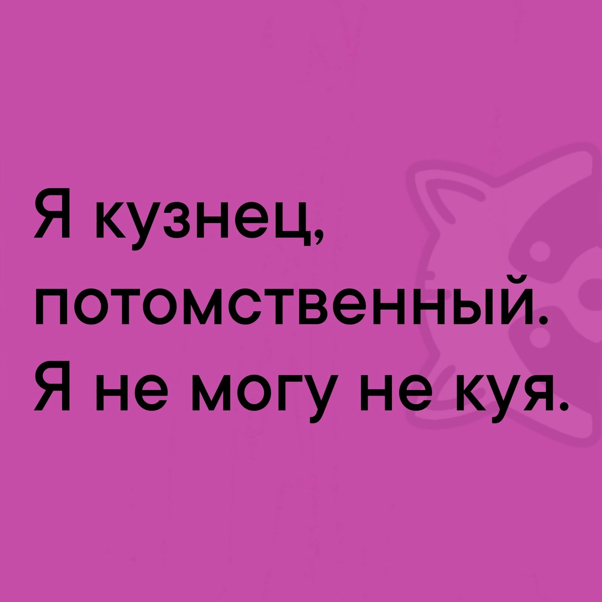 Я кузнец, потомственный. Я не могу не куйа.