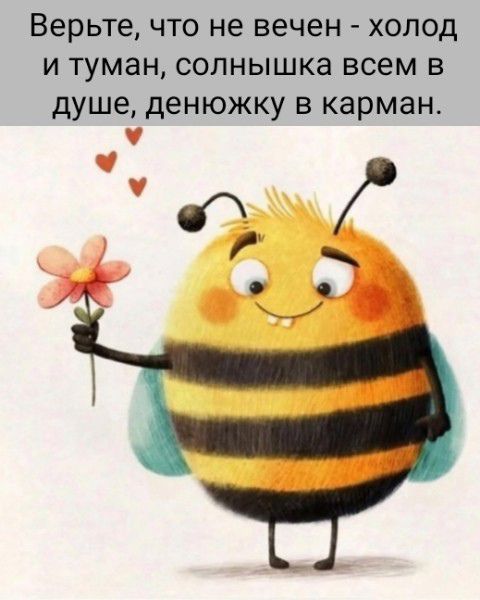 Верньте, что не вечер - холод и туман, солнышка всем в душе, денежку в карман.