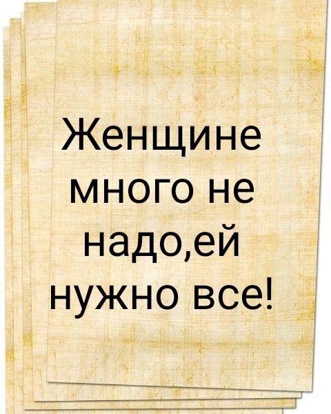 Женщине много не надо, ей нужно все!