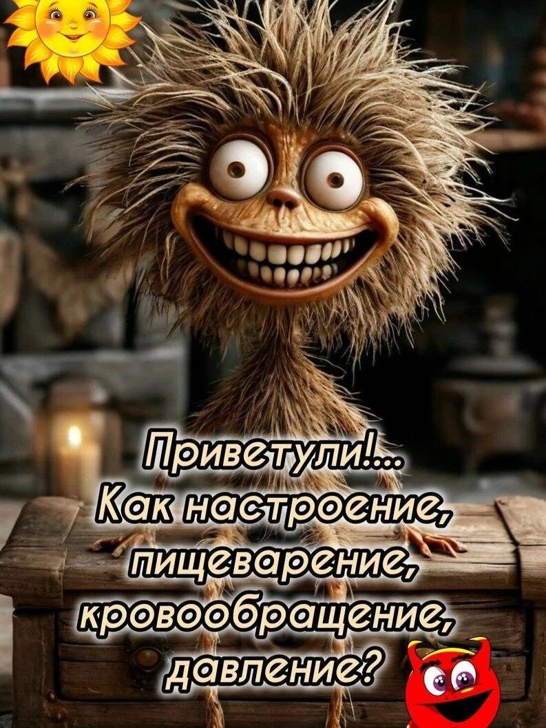 Приветули!... Как настроение, пищеварение, кровообращение, давление?