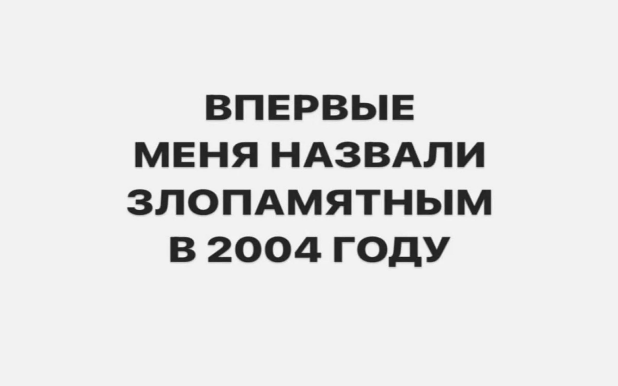 ВПЕРВЫЕ МЕНЯ НАЗВАЛИ ЗЛОПАМЯТНЫМ В 2004 ГОДУ