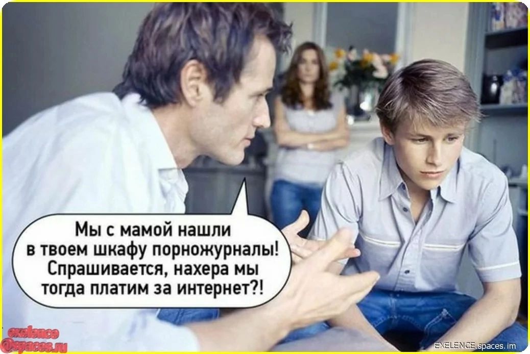 Мы с мамой нашли в твоем шкафу порножурналы! Спрашивается, нахера мы тогда платим за интернет?!