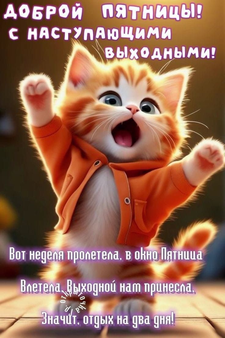 ДОБРОЙ ПЯТНИЦЫ! С НАСТУПАЮЩИМИ ВЫХОДНЫМИ! Вот неделя пролетела, в окно Пятница Влетела, выходной нам принесла. Значит, отдых на два дня!