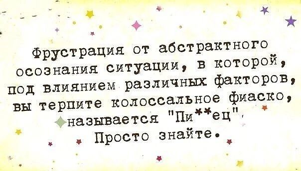 Фрустрация от абстрактного осознания ситуации, в которой, под влиянием различных факторов, вы терпите колоссальное фиаско, называется 