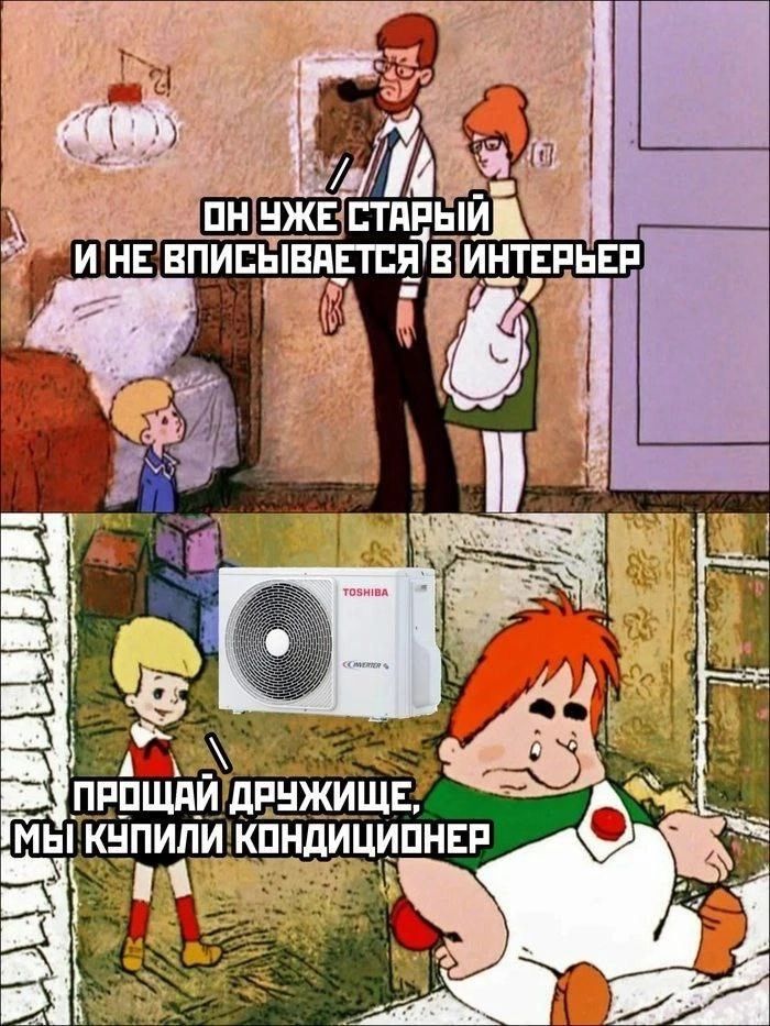 ОН УЖЕ СТАРЫЙ И НЕ ВПИСЫВАЕТСЯ В ИНТЕРЬЕР
ПРОЩАЙ ДРУЖИЩЕ, МЫ КУПИЛИ КОНДИЦИОНЕР