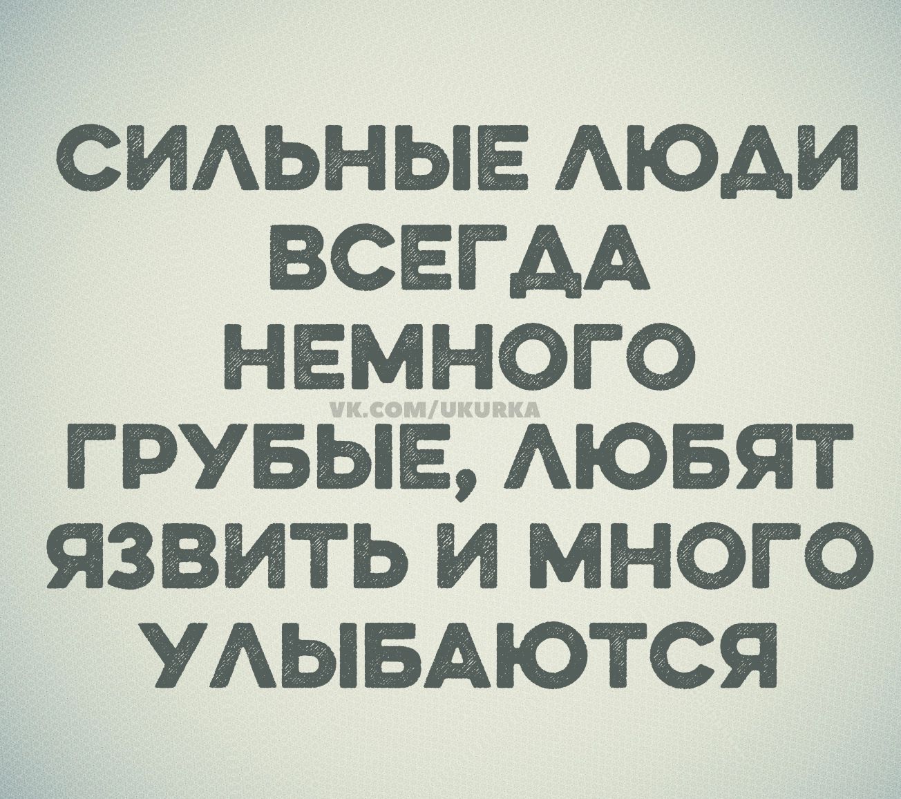 СИЛЬНЫЕ ЛЮДИ ВСЕГДА НЕМНОГО ГРУБЫЕ, ЛЮБЯТ ЯЗВИТЬ И МНОГО УЛЫБАЮТСЯ
