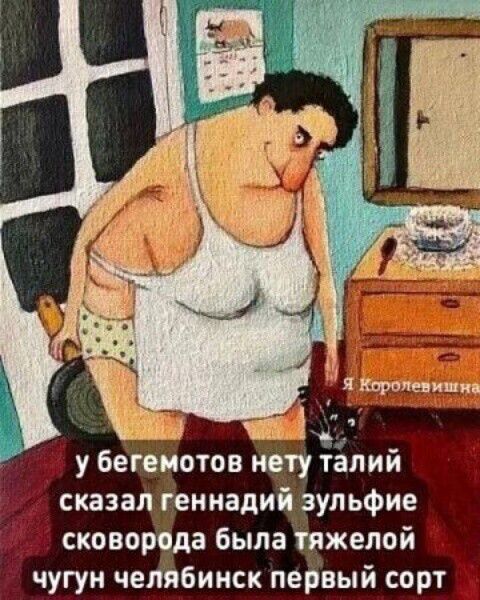 у бегемотов нет талий сказал геннадий зульфие сковорода была тяжелой чугун челябинск первый сорт