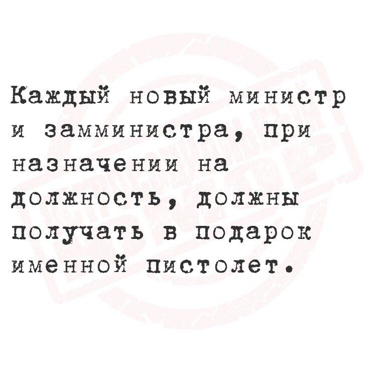 Каждый новый министр и замминистра, при назначении на должность, должны получать в подарок именной пистолет.