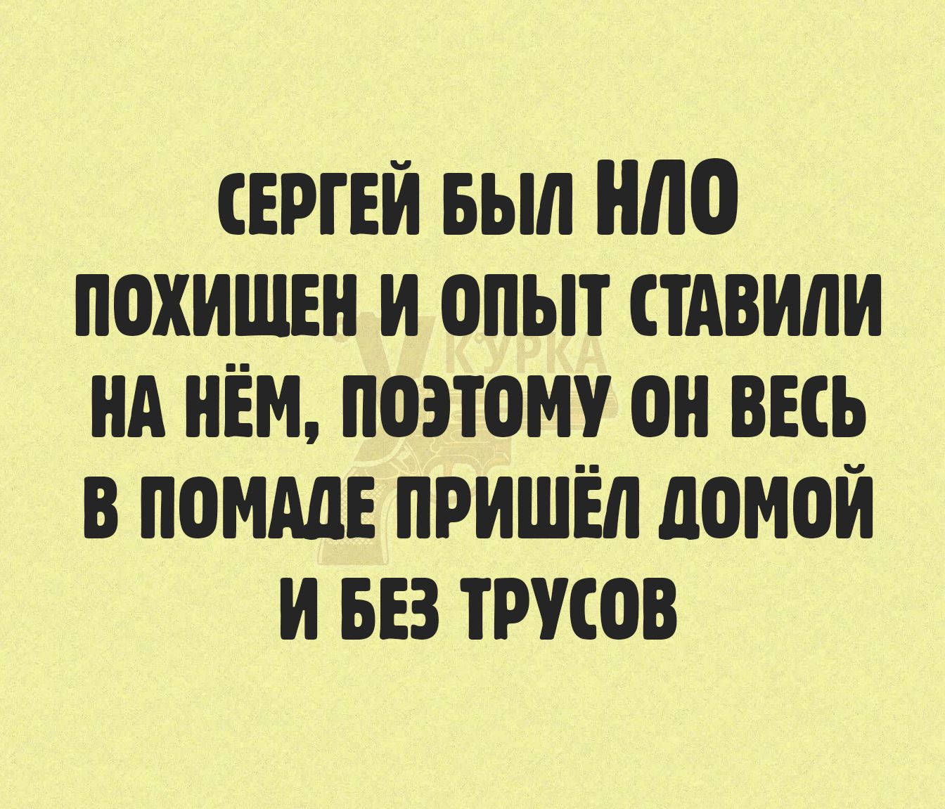 СЕРГЕЙ БЫЛ НЛО ПОХИЩЕН И ОПЫТ СТАВИЛИ НА НЁМ, ПОЭТОМУ ОН ВЕСЬ В ПОМАДЕ ПРИШЁЛ ДОМОВ И БЕЗ ТРУСОВ
