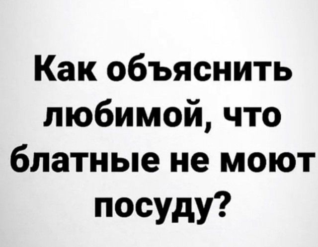 Как объяснить любимой, что блатные не могут посуду?