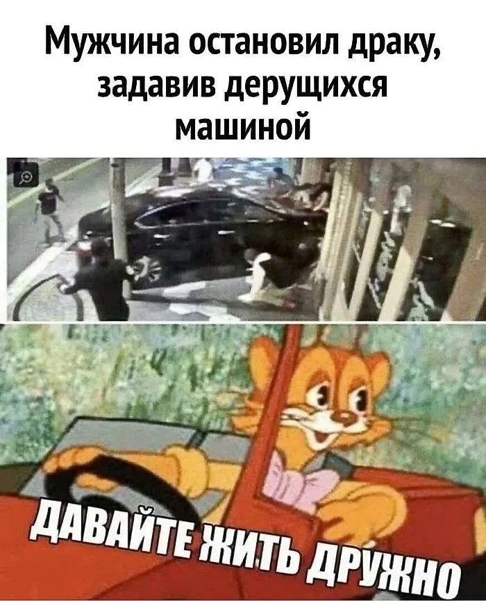 Мужчина остановил драку, задавив дерущихся машиной. ДАВАЙТЕ ЖИТЬ ДРУЖНО.
