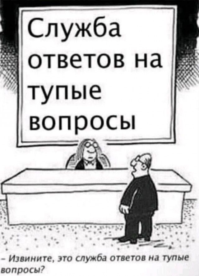 Служба ответов на тупые вопросы
- Извините, это служба ответов на тупые вопросы?