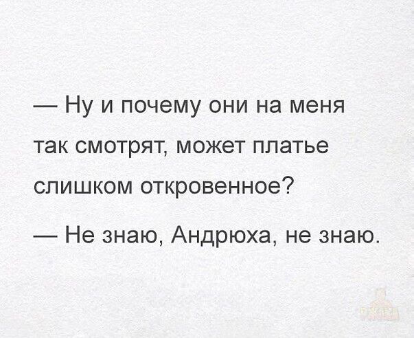 — Ну и почему они на меня так смотрят, может платье слишком откровенное?  — Не знаю, Андрюха, не знаю.