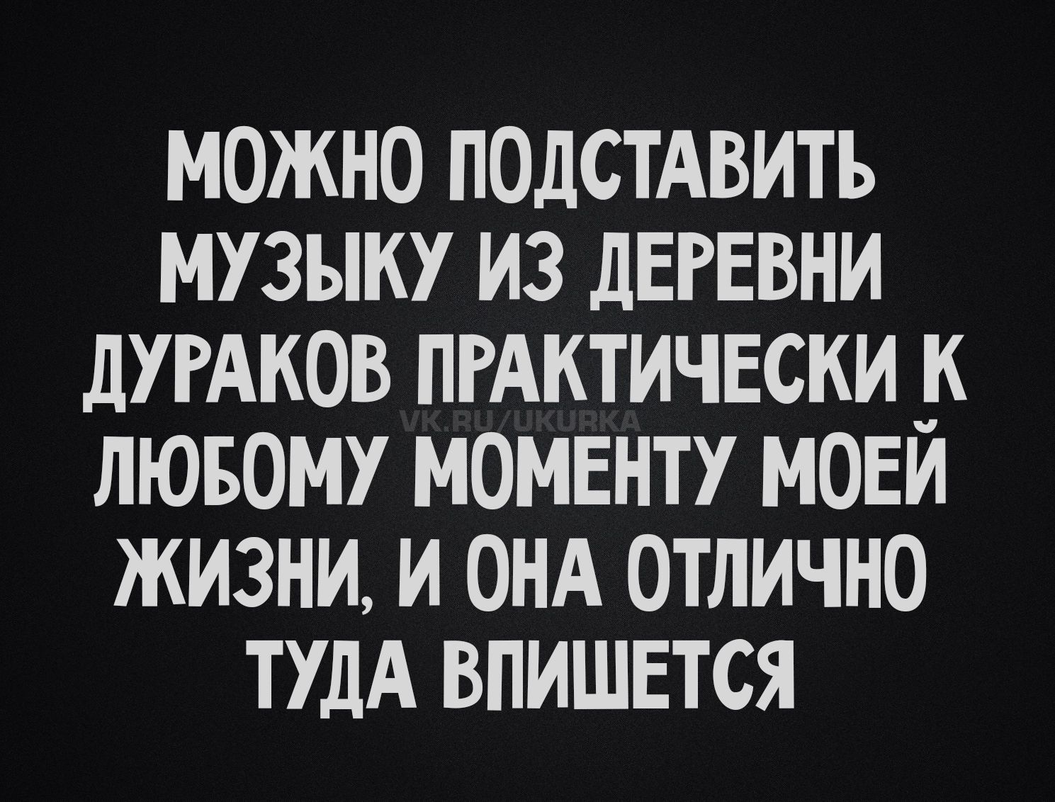 можно подставить музыку из деревни дураков practically к любому моменту моей жизни, и она отлично туда впишется