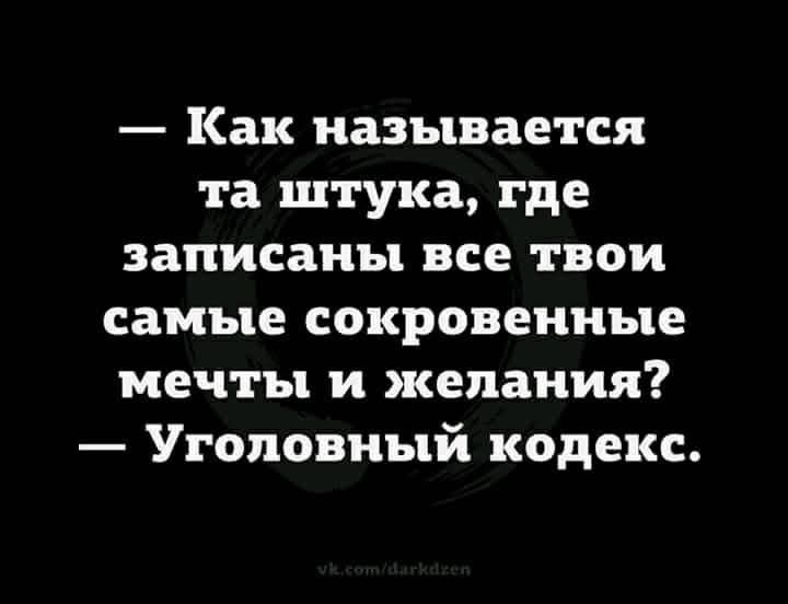 — Как называется та штука, где записаны все твои самые сокровенные мечты и желания? — Уголовный кодекс.