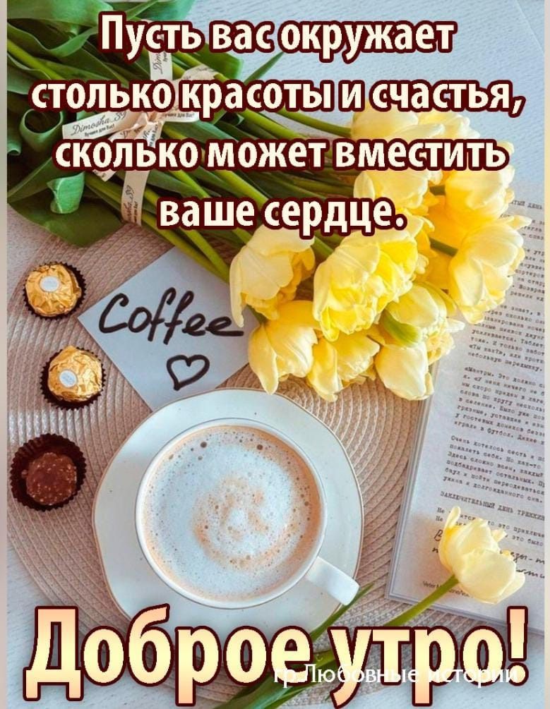 Пусть вас окружает столько красоты и счастья, сколько может вместить ваше сердце.
Доброе утро!