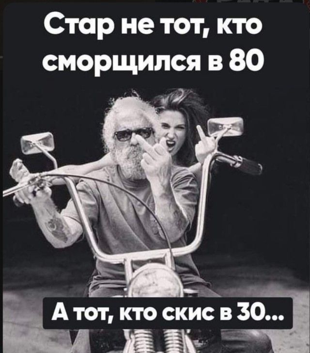Стар не тот, кто сморщился в 80
А тот, кто скис в 30...