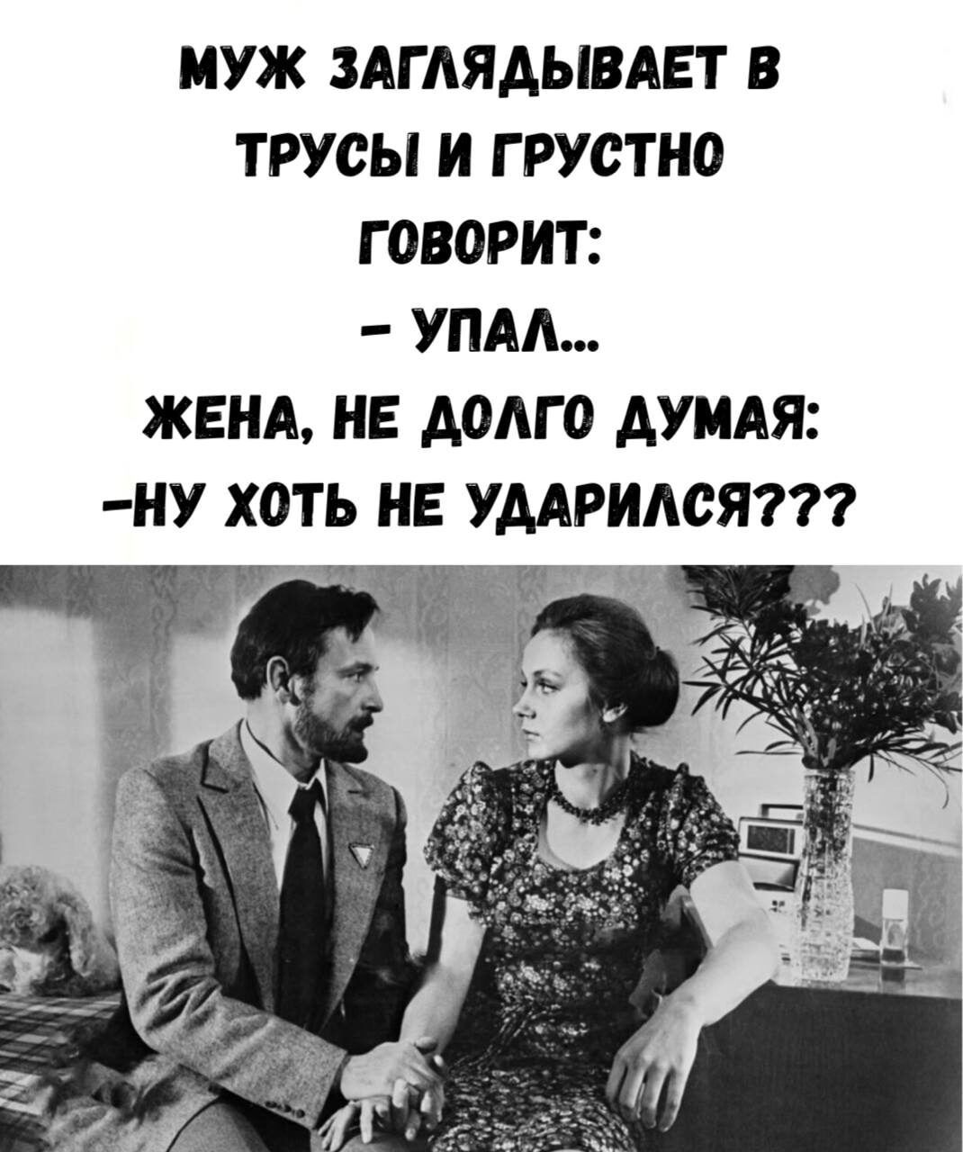 МУЖ ЗАГЛЯДЫВАЕТ В ТРУСЫ И ГРУСТНО ГОВОРИТ: - УПАЛ... ЖЕНА, НЕ ДОЛГО ДУМАЯ: -НУ ХОТЬ НЕ УДАРИЛСЯ???