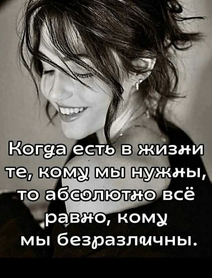 Когда есть в жизни те, кому мы нужны, то абсолютно всё равно, кому мы безразличны.
