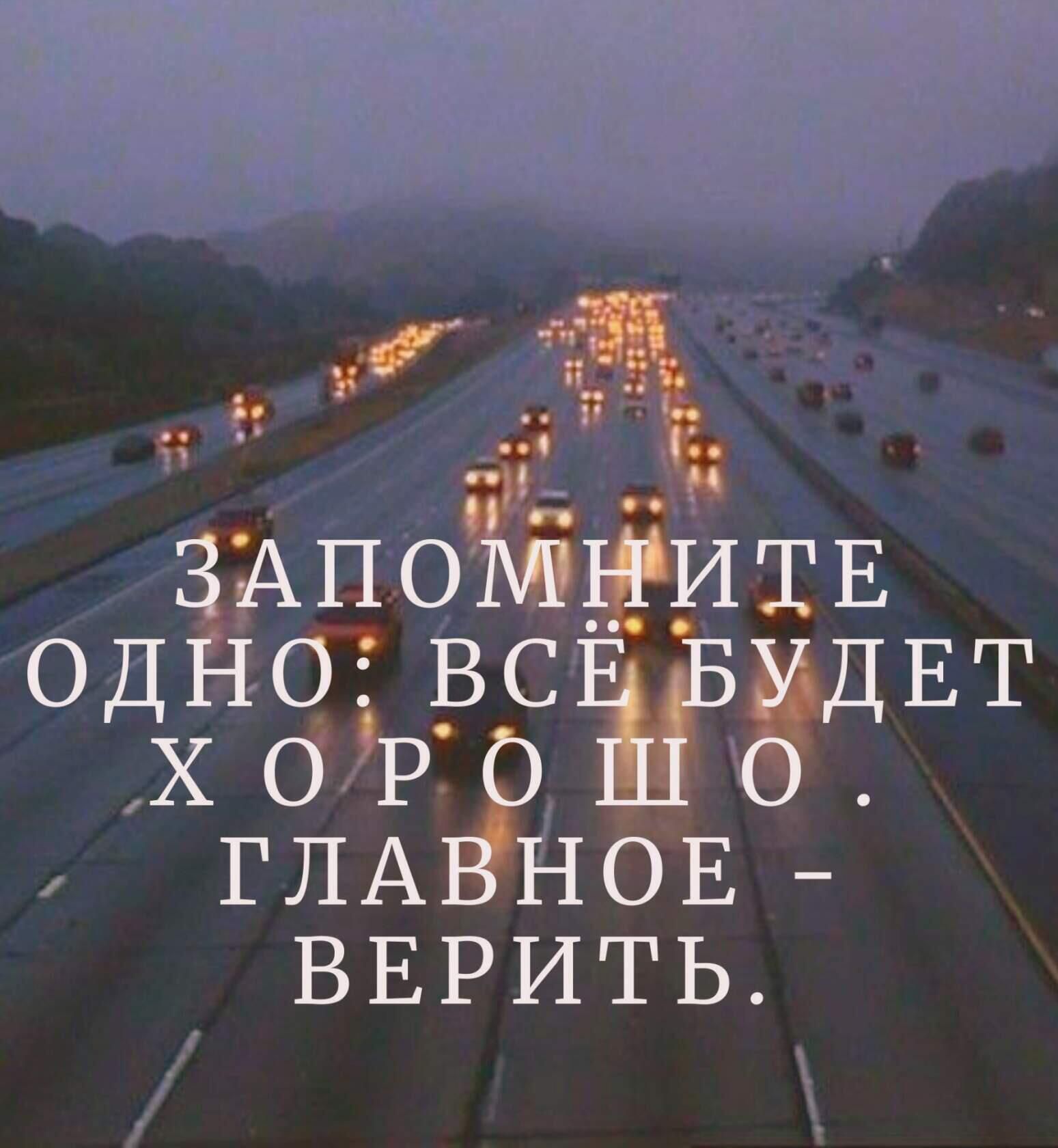 ЗАПОМНИТЕ ОДНО: ВСЁ БУДЕТ ХОРОШО. ГЛАВНОЕ - ВЕРИТЬ.