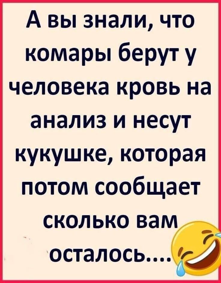А вы знали, что комары берут у человека кровь на анализ и несут кукушке, которая потом сообщает сколько вам осталось....