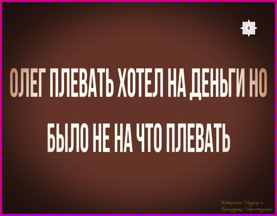 ОЛЕГ ПЛЕВАТЬ ХОТЕЛ НА ДЕНЬГИ НО БЫЛО НЕ НА ЧТО ПЛЕВАТЬ