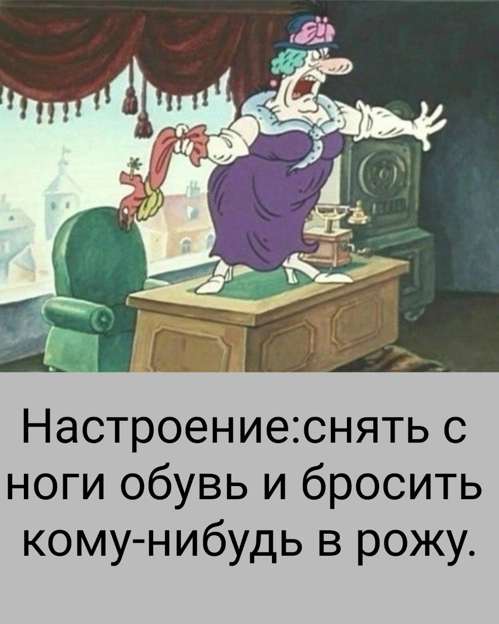 Настроение:снять с ноги обувь и бросить кому-нибудь в рожу.