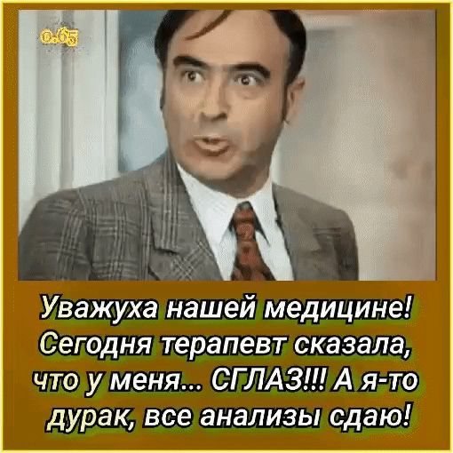 Уважауха нашей медицине! Сегодня терапевт сказала, что у меня... СГЛАЗ!!! А я-то дурак, все анализы сдаю!