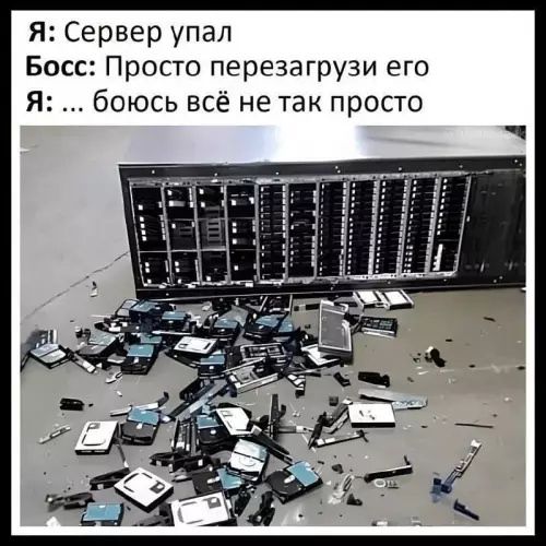 Я: Сервер упал
Босс: Просто перезагрузи его
Я: ... боюсь всё не так просто