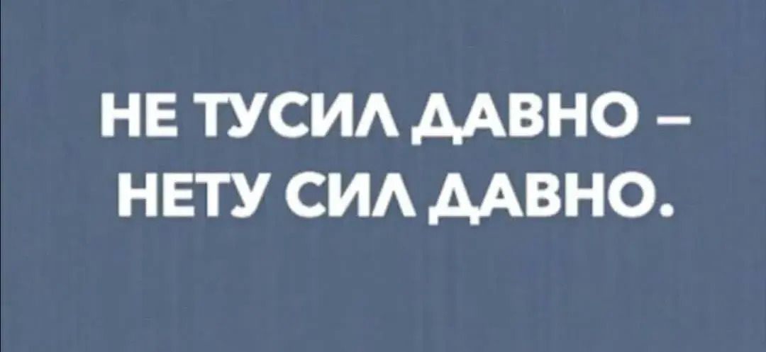 НЕ ТУСИЛ ДАВНО – НЕТУ СИЛ ДАВНО.