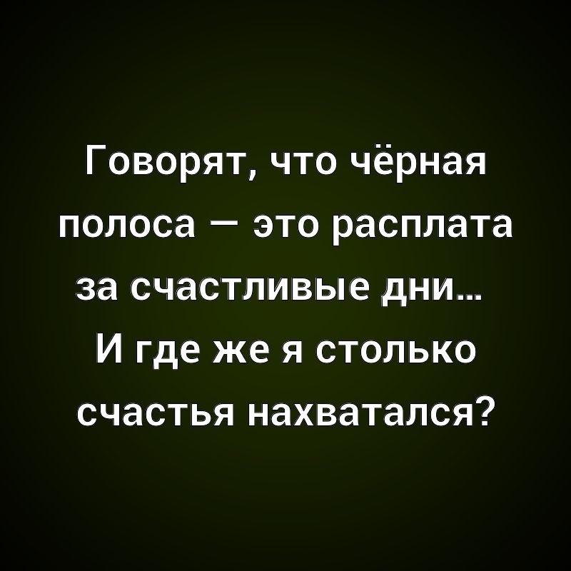 Говорят, что чёрная полоса — это расплата за счастливые дни... И где же я столько счастья нахватался?