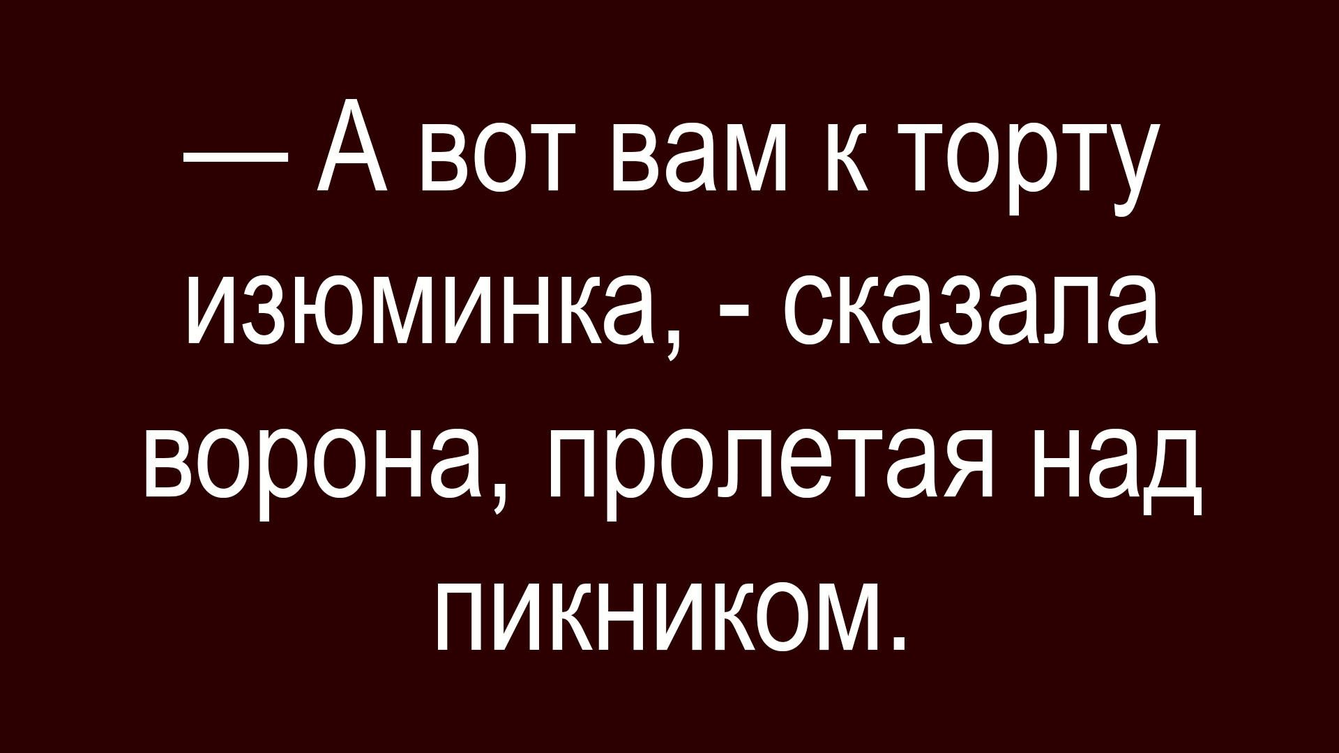 — А вот вам к торту изюминка, - сказала ворона, пролетая над пикником.